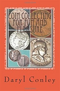 Coin Collecting for Fun and Pleasure: A Guide for Beginning and Amateur Collectors (Paperback)