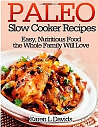 Paleo Slow Cooker Recipes: Easy, Nutritious Food the Whole Family Will Love (Paperback)