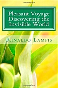 Pleasant Voyage Discovering the Invisible World: With the Works of the Filipino Healers Roger Dumo and Alex Orbito, of the Clairvoyant Bernadeth, and (Paperback)