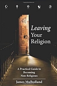 Leaving Your Religion: A Practical Guide to Becoming Non-Religious (Paperback)