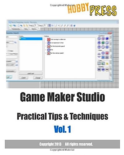 Game Maker Studio Practical Tips & Techniques 2013 Edition Vol. 1 (Paperback)