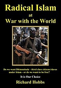 Radical Islam at War with the World: Do We Want Dhimmitude - Third Class Citizens/Slaves Under Islam - Or Do We Want Freedom? It Is Our Choice (Paperback)