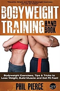 Bodyweight Training Handbook: Bodyweight Exercises, Tips & Tricks to Lose Weight, Build Muscle and Get Fit Fast! (Paperback)