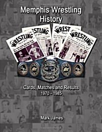 Memphis Wrestling History: Cards, Matches and Results 1970-1985 (Paperback)