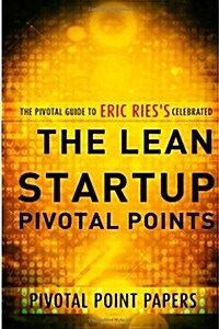 The Lean Startup Pivotal Points-The Pivotal guide to Eric Riess Celebrated Book (Pivotal Point Papers) (Paperback)