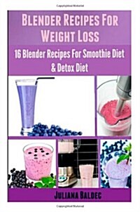 Blender Recipes for Weight Loss: 16 Blender Recipes for the Smoothie Diet & Detox Diet (Paperback)