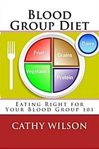 Blood Group Diet: Eating Right for Your Blood Group 101 (Paperback)