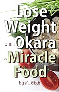 Lose Weight with Okara: A Miracle Food (Paperback)