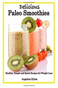 Delicious Paleo Smoothies: Healthy, Simple and Quick Recipes for weight loss (Paperback)