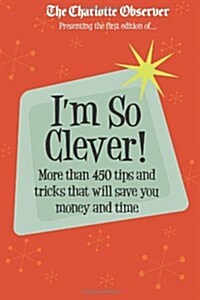 Im So Clever: More Than 450 Tips and Tricks That Will Save You Time and Money (Paperback)