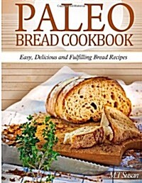 Paleo Bread Cookbook: Easy, Delicious and Fulfilling Bread Recipes (Paperback)