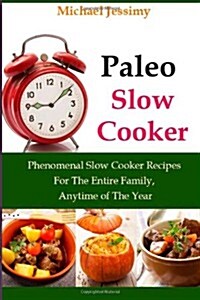 Paleo Slow Cooker: Phenomenal Slow Cooker Recipes for the Entire Family, Anytim (Paperback)