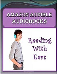 Amazon Audible Audiobooks: Reading with Ears (Paperback)