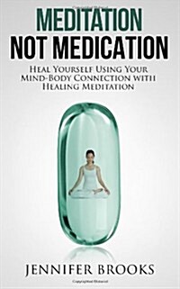 Meditation Not Medication: Heal Yourself Using Your Mind-Body Connection with Healing Meditation (Paperback)