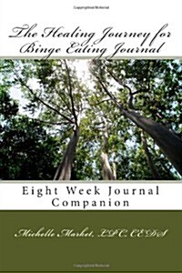 The Healing Journey for Binge Eating Journal: Eight Week Journal Companion (Paperback)