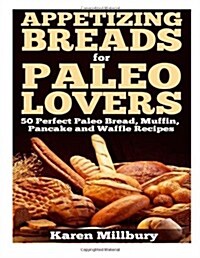 Appetizing Breads for Paleo Lovers: 50 Perfect Paleo Bread, Muffin, Pancake and Waffle Recipes (Paperback)
