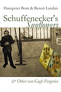Schuffeneckers Sunflowers: And Other Van Gogh Forgeries (Paperback)