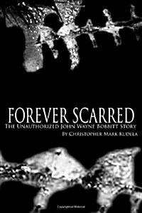 Forever Scarred: The Unauthorized John Wayne Bobbitt Story (Paperback, 1st)