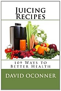 Juicing Recipes: 109 Ways to Better Health (Paperback)
