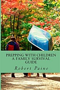 Prepping with Children: A Family Survival Guide (Paperback)