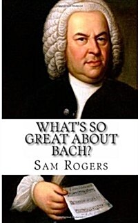 Whats So Great about Bach?: A Biography of Johann Sebastian Bach Just for Kids! (Paperback)