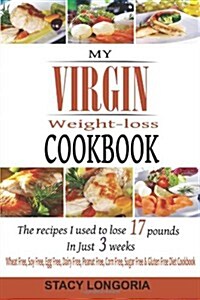 My Virgin Weight Loss Cookbook: The Recipes I Used to Lose 17 Pounds in 3 Weeks (a Wheat Free, Soy Free, Egg Free, Dairy Free, Peanut Free, Corn Free, (Paperback)