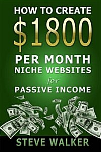 How to Create $1800 per Month Niche Websites for Passive Income (Paperback)