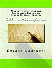 Market Conditions for Successful Forex and Binary Options Trading: Daily Guiding Nuggets for Successful Trading Adventure (Paperback)