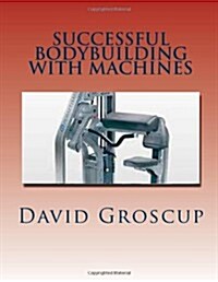 Successful Bodybuilding with Machines (Paperback)