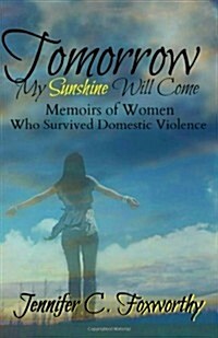 Tomorrow My Sunshine Will Come: Memoirs of Women Who Survived Domestic Violence (Paperback)