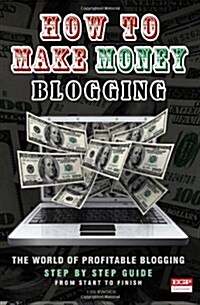 How to Make Money Blogging: The World of Profitable Blogging (Paperback)