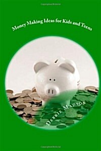 Money Making Ideas for Kids and Teens: Starting Your Own Business-A Guide for Teen Entrepreneurs (Kids and Money) (Volume 2) (Paperback)