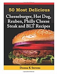 50 Most Delicious Cheeseburger, Hot Dog, Reuben, Philly Cheese Steak and Blt Rec (Paperback)