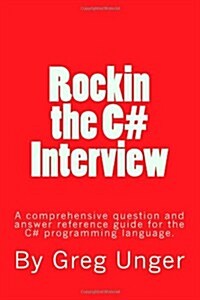 Rockin the C# Interview: A Comprehensive Question and Answer Reference Guide for the C# Programming Language. (Paperback)