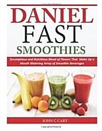 Daniel Fast Smoothies: Scrumptious and Nutritious Blend of Flavors That Make Up a Mouth Watering Array of Smoothie Beverages (Paperback)