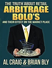 The Truth about Retail Arbitrage BOLOs and their effect on the market place (Paperback)