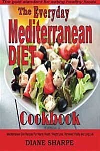 The Everyday Mediterranean Diet Cookbook: 75 Mediterranean Diet Recipes for Hearty Health, Weight Loss, Renewed Vitality and Long Life (Paperback)