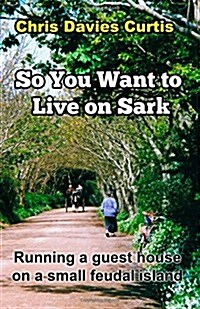 So You Want to Live on Sark: Second Edition (Paperback)