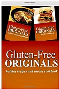 Gluten-Free Originals - Holiday Recipes and Snacks Coookbook: Practical and Delicious Gluten-Free, Grain Free, Dairy Free Recipes (Paperback)