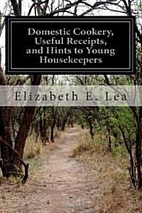 Domestic Cookery, Useful Receipts, and Hints to Young Housekeepers (Paperback)