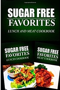 Sugar Free Favorites - Lunch and Meat Cookbook: Sugar Free recipes cookbook for your everyday Sugar Free cooking (Paperback)