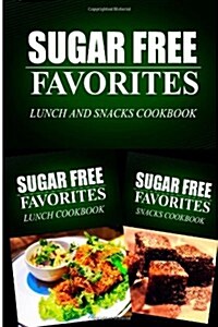 Sugar Free Favorites - Lunch and Snacks Cookbook: Sugar Free Recipes Cookbook for Your Everyday Sugar Free Cooking (Paperback)