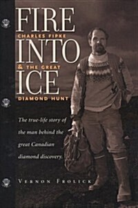 Fire into Ice: Charles Fipke and the Great Diamond Hunt (Hardcover)