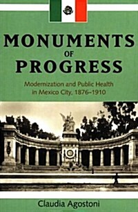 Monuments of Progress: Modernization and Public Health in Mexico City, 1876-1910 (Paperback)