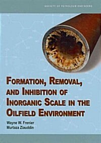 Formation, Removal, and Inhibition of Inorganic Scale in the Oilfield Environment (Paperback)