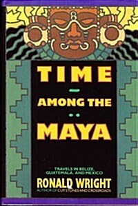 Time Among the Maya: Travels in Belize, Guatemala, and Mexico (Hardcover, 1st)