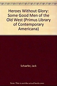 Heroes without Glory: Some Good Men of the Old West (Primus Library of Contemporary Americana) (Paperback)