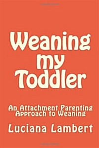 Weaning My Toddler: An Attachment Parenting Approach (Paperback)