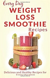 Weight Loss Smoothies: Healthy, Refreshing and Satisfying Smoothies for Every Part of the Day (Every Day Recipes) (Paperback)
