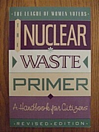 The Nuclear Waste Primer: The League of Women Voters Education Fund (Paperback, Rev Sub)